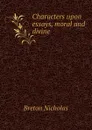 Characters upon essays, moral and divine - Breton Nicholas