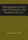 The Romances Of Sir Guy Of Warwick, And Rembrun His Son - Abbotsford Club