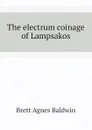 The electrum coinage of Lampsakos - Brett Agnes Baldwin