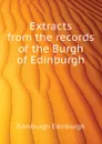 Extracts from the records of the Burgh of Edinburgh - Edinburgh Edinburgh