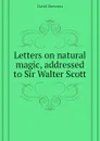 Letters on natural magic, addressed to Sir Walter Scott - Brewster David