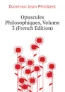 Opuscules Philosophiques, Volume 3 (French Edition) - Damiron Jean Philibert