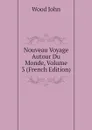 Nouveau Voyage Autour Du Monde, Volume 3 (French Edition) - Wood John