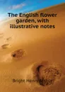 The English flower garden, with illustrative notes - Bright Henry Arthur
