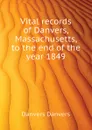 Vital records of Danvers, Massachusetts, to the end of the year 1849 - Danvers Danvers