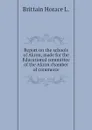 Report on the schools of Akron, made for the Educational committee of the Akron chamber of commerce - Brittain Horace L.