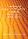 The Gospel Manuscripts of the General Theological Seminary - Edmunds Charles Carroll