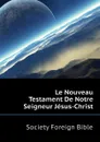 Le Nouveau Testament De Notre Seigneur Jesus-Christ - Society Foreign Bible