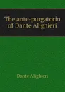 The ante-purgatorio of Dante Alighieri - Dante Alighieri