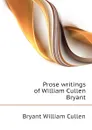 Prose writings of William Cullen Bryant - Bryant William Cullen