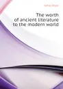 The worth of ancient literature to the modern world - Bryce James