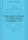 State course of study for high schools of Louisiana. 1917 - Department of Education