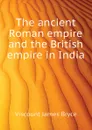 The ancient Roman empire and the British empire in India - Bryce Viscount James