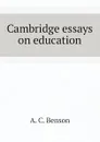 Cambridge essays on education - A. C. Benson