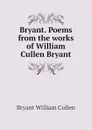Bryant. Poems from the works of William Cullen Bryant - Bryant William Cullen