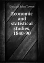 Economic and statistical studies, 1840-90 - Danson John Towne