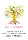 The Relations of the Advanced and the Backward Races of Mankind - Bryce Viscount James