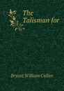 The Talisman for - Bryant William Cullen