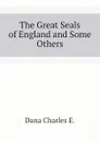 The Great Seals of England and Some Others - Dana Charles E.