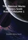 The Poetical Works of Henry Scott Riddell, Volume 1 - Riddell Henry Scott