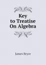 Key to Treatise On Algebra - Bryce James