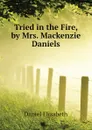 Tried in the Fire, by Mrs. Mackenzie Daniels - Daniel Elizabeth