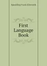First Language Book - Spaulding Frank Ellsworth