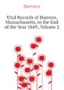 Vital Records of Danvers, Massachusetts, to the End of the Year 1849 , Volume 2 - Danvers