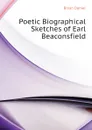 Poetic Biographical Sketches of Earl Beaconsfield - Bryan Daniel