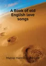 A Book of old English love songs - Mabie Hamilton Wright