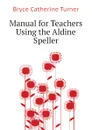 Manual for Teachers Using the Aldine Speller - Bryce Catherine Turner