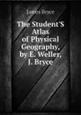 The Student.S Atlas of Physical Geography, by E. Weller, J. Bryce - Bryce James