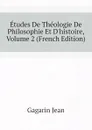 Etudes De Theologie De Philosophie Et D.histoire, Volume 2 (French Edition) - Gagarin Jean