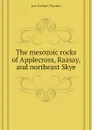 The mesozoic rocks of Applecross, Raasay, and northeast Skye - Lee Gabriel Warton