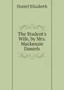 The Student.s Wife, by Mrs. Mackenzie Daniels - Daniel Elizabeth