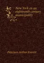 New York as an eighteenth century municipality - Peterson Arthur Everett