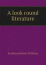 A look round literature - Buchanan Robert Williams
