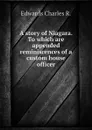 A story of Niagara. To which are appended reminiscences of a custom house officer - Edwards Charles R.