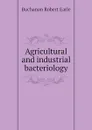 Agricultural and industrial bacteriology - Buchanan Robert Earle