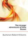 The strange adventures of Miss Brown - Buchanan Robert Williams