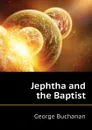 Jephtha and the Baptist - Buchanan George
