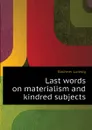 Last words on materialism and kindred subjects - Büchner Ludwig