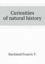 Curiosities of natural history - Buckland Francis T.