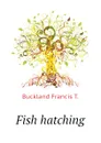 Fish hatching - Buckland Francis T.