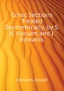 Conic Sections Treated Geometrically, by S.H. Haslam and J. Edwards - Edwards Joseph