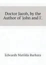 Doctor Jacob, by the Author of .john and I.. - Edwards Matilda Barbara