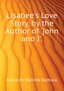 Lisabee.s Love Story, by the Author of .john and I.. - Edwards Matilda Barbara