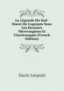 La Legende Du Sud-Ouest De L.agenais Sous Les Derniers Merovingiens Et Charlemagne (French Edition) - Dardy Léopold