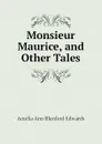 Monsieur Maurice, and Other Tales - Edwards Amelia Ann