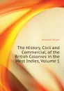 The History, Civil and Commercial, of the British Colonies in the West Indies, Volume 1 - Edwards Bryan